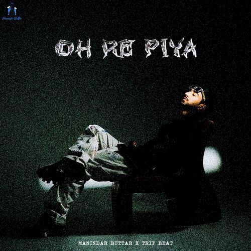 Oh Re Piya by Maninder Buttar - MP3 Song Pagalworld.love
